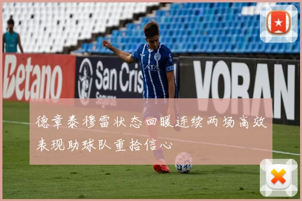德章泰穆雷状态回暖连续两场高效表现助球队重拾信心