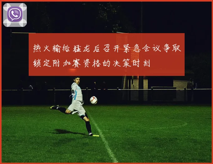 热火输给猛龙后召开紧急会议争取锁定附加赛资格的决策时刻